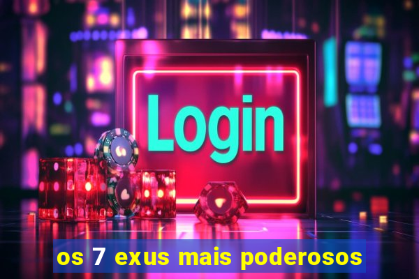 os 7 exus mais poderosos